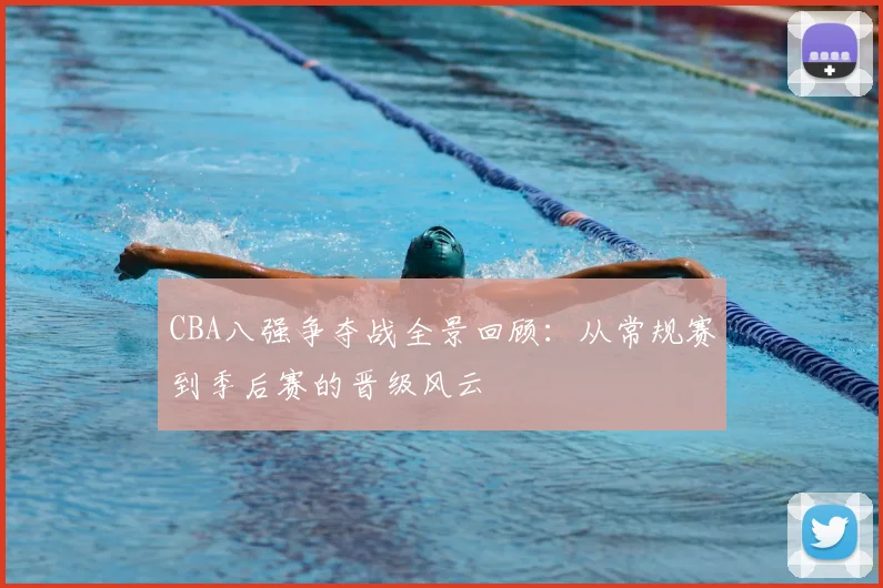 CBA八强争夺战全景回顾:从常规赛到季后赛的晋级风云