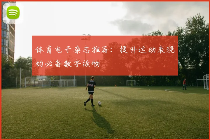 体育电子杂志推荐:提升运动表现的必备数字读物